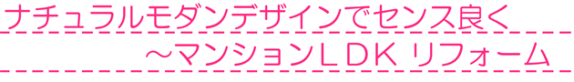 ナチュラルモダンデザインのマンションLDKリフォーム<br />