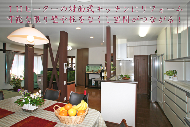 IHヒーターの対面式キッチンにリフォーム 可能な限り壁や柱を無くし空間がつながる!