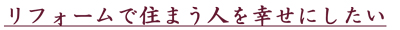 リフォームで住まう人を幸せに